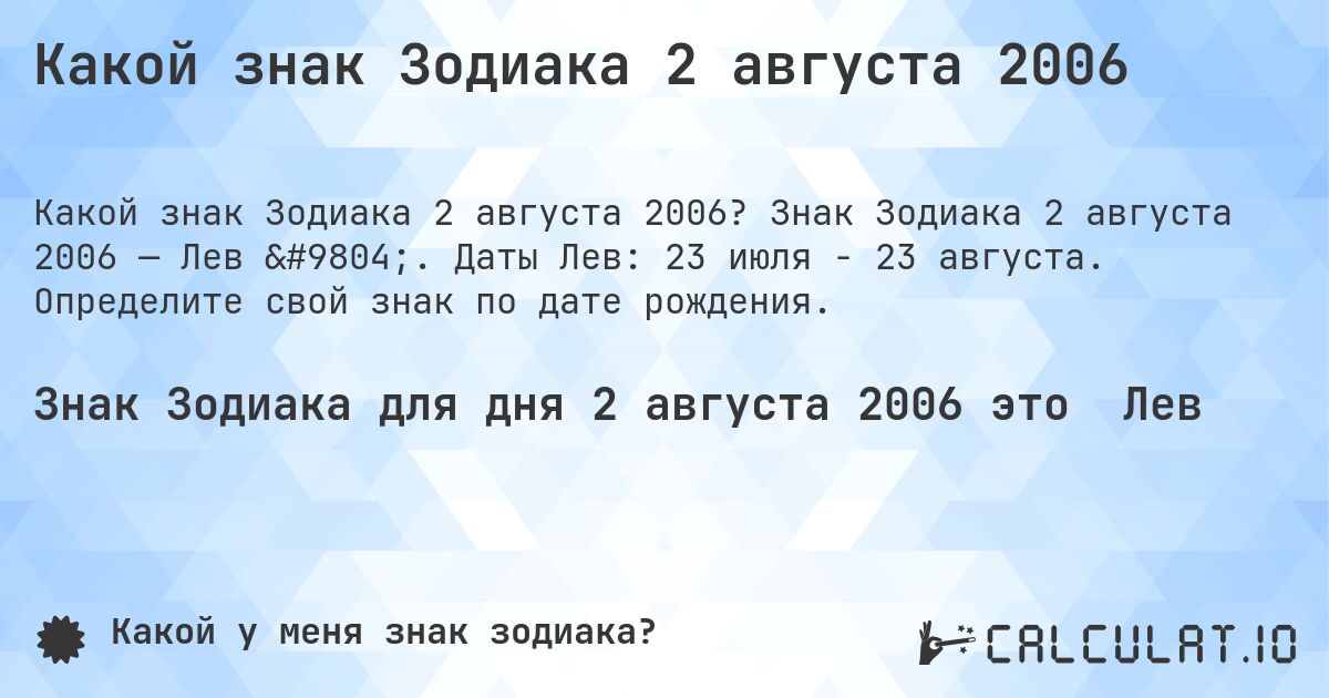 Какой знак Зодиака 2 августа 2006. Знак Зодиака 2 августа 2006 — Лев ♌. Даты Лев: 23 июля - 23 августа. Определите свой знак по дате рождения.