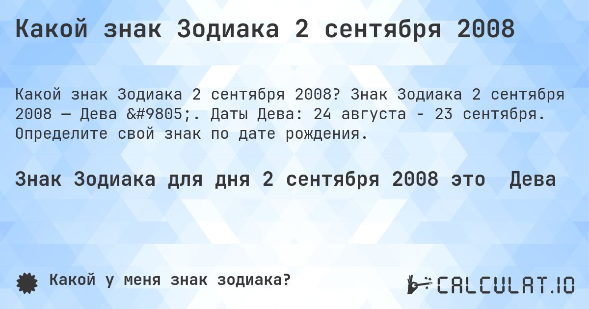 Какой знак Зодиака 2 сентября 2008. Знак Зодиака 2 сентября 2008 — Дева ♍. Даты Дева: 24 августа - 23 сентября. Определите свой знак по дате рождения.