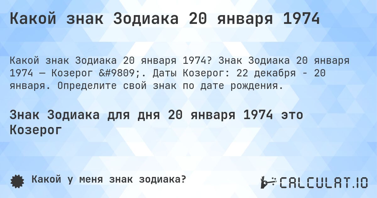 Какой знак Зодиака 20 января 1974. Знак Зодиака 20 января 1974 — Козерог ♑. Даты Козерог: 22 декабря - 20 января. Определите свой знак по дате рождения.
