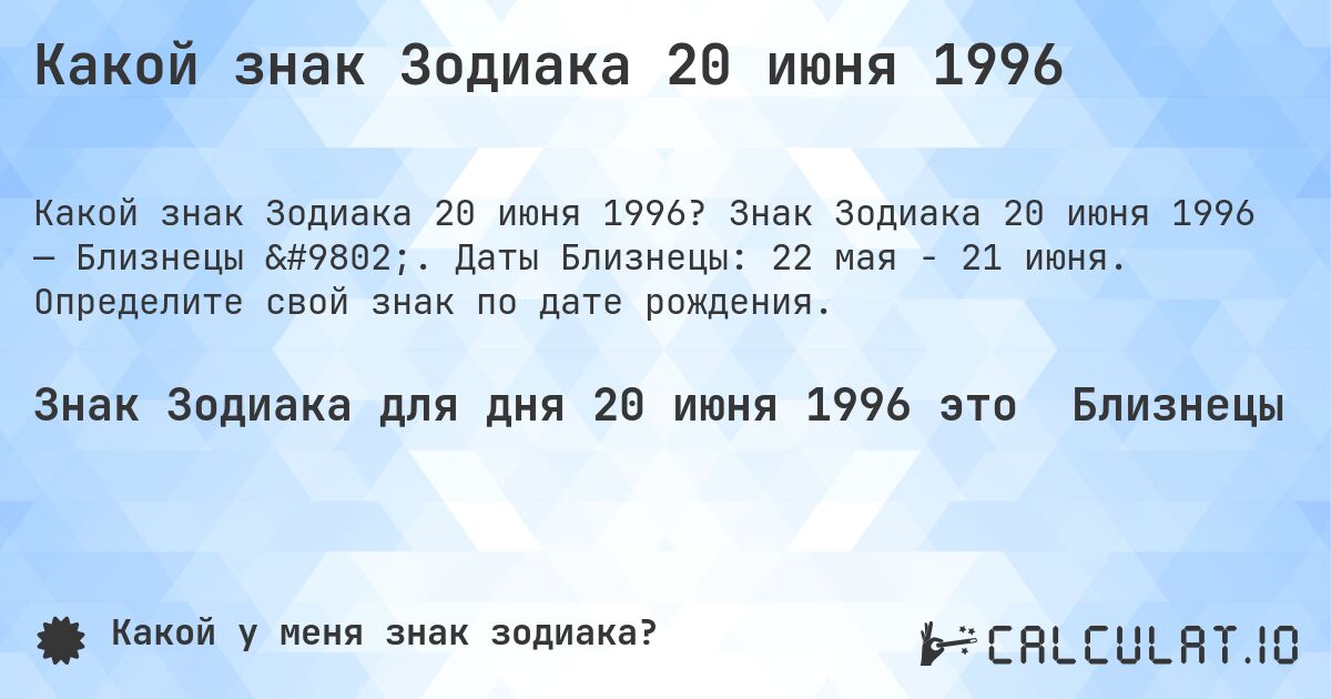 Какой знак Зодиака 20 июня 1996. Знак Зодиака 20 июня 1996 — Близнецы ♊. Даты Близнецы: 22 мая - 21 июня. Определите свой знак по дате рождения.