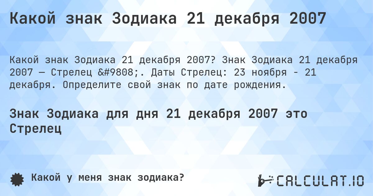 Какой знак Зодиака 21 декабря 2007. Знак Зодиака 21 декабря 2007 — Стрелец ♐. Даты Стрелец: 23 ноября - 21 декабря. Определите свой знак по дате рождения.
