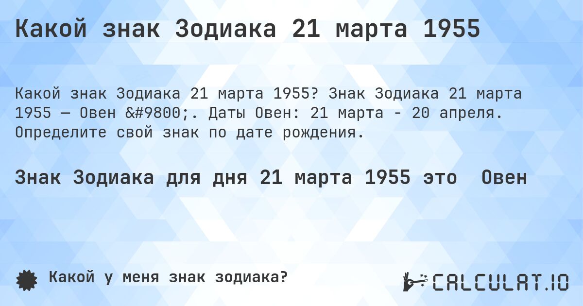 Какой знак Зодиака 21 марта 1955. Знак Зодиака 21 марта 1955 — Овен ♈. Даты Овен: 21 марта - 20 апреля. Определите свой знак по дате рождения.