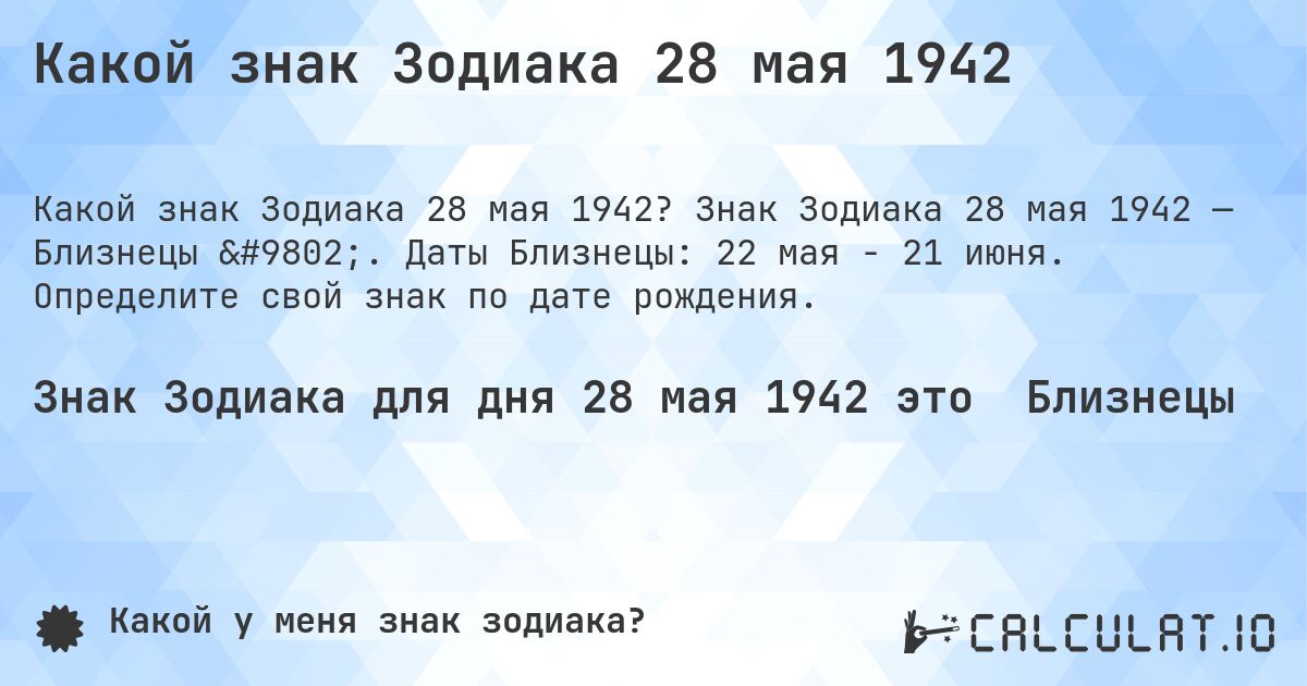 Какой знак Зодиака 28 мая 1942. Знак Зодиака 28 мая 1942 — Близнецы ♊. Даты Близнецы: 22 мая - 21 июня. Определите свой знак по дате рождения.