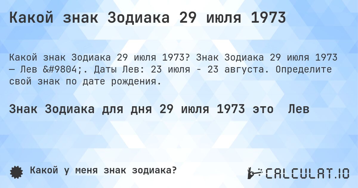 Какой знак Зодиака 29 июля 1973. Знак Зодиака 29 июля 1973 — Лев ♌. Даты Лев: 23 июля - 23 августа. Определите свой знак по дате рождения.