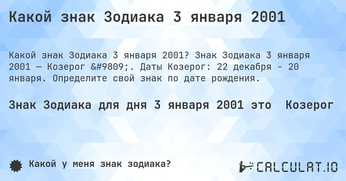 Какой знак Зодиака 3 января 2001. Знак Зодиака 3 января 2001 — Козерог ♑. Даты Козерог: 22 декабря - 20 января. Определите свой знак по дате рождения.