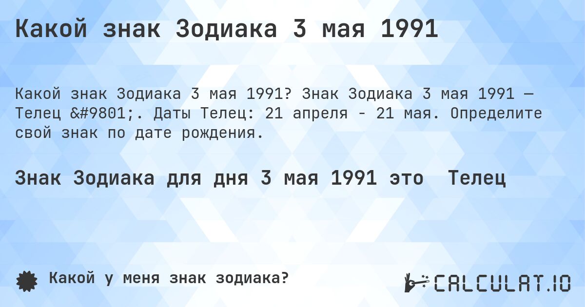 Какой знак Зодиака 3 мая 1991. Знак Зодиака 3 мая 1991 — Телец ♉. Даты Телец: 21 апреля - 21 мая. Определите свой знак по дате рождения.