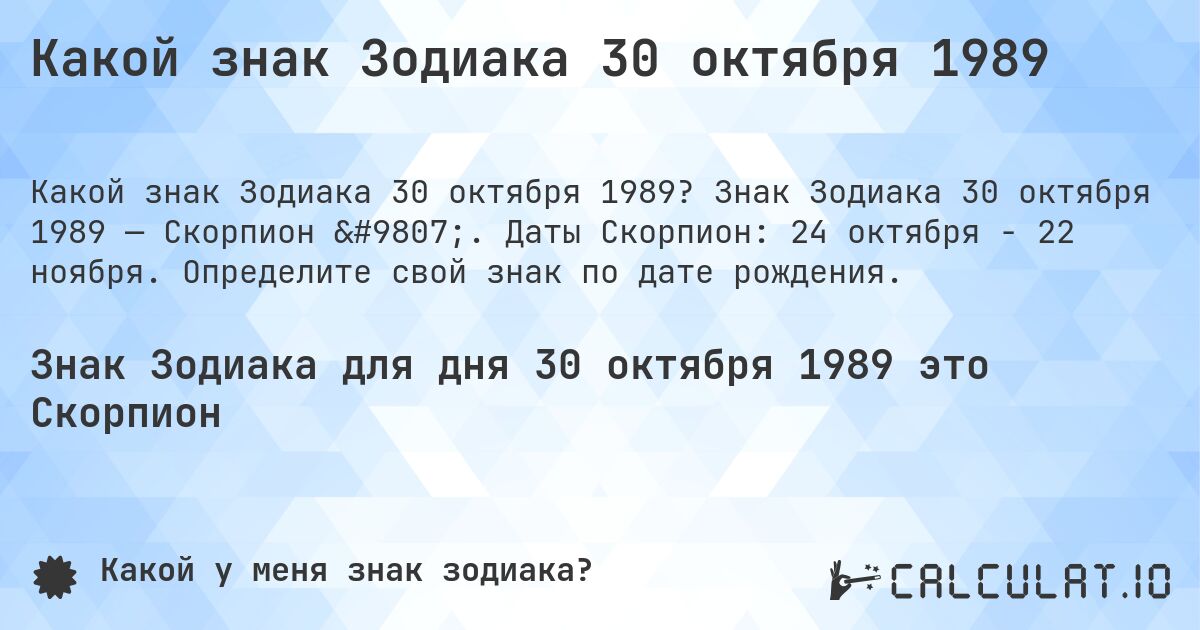 Какой знак Зодиака 30 октября 1989. Знак Зодиака 30 октября 1989 — Скорпион ♏. Даты Скорпион: 24 октября - 22 ноября. Определите свой знак по дате рождения.