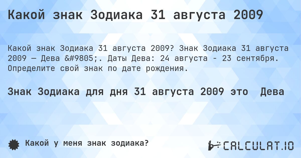 Какой знак Зодиака 31 августа 2009. Знак Зодиака 31 августа 2009 — Дева ♍. Даты Дева: 24 августа - 23 сентября. Определите свой знак по дате рождения.