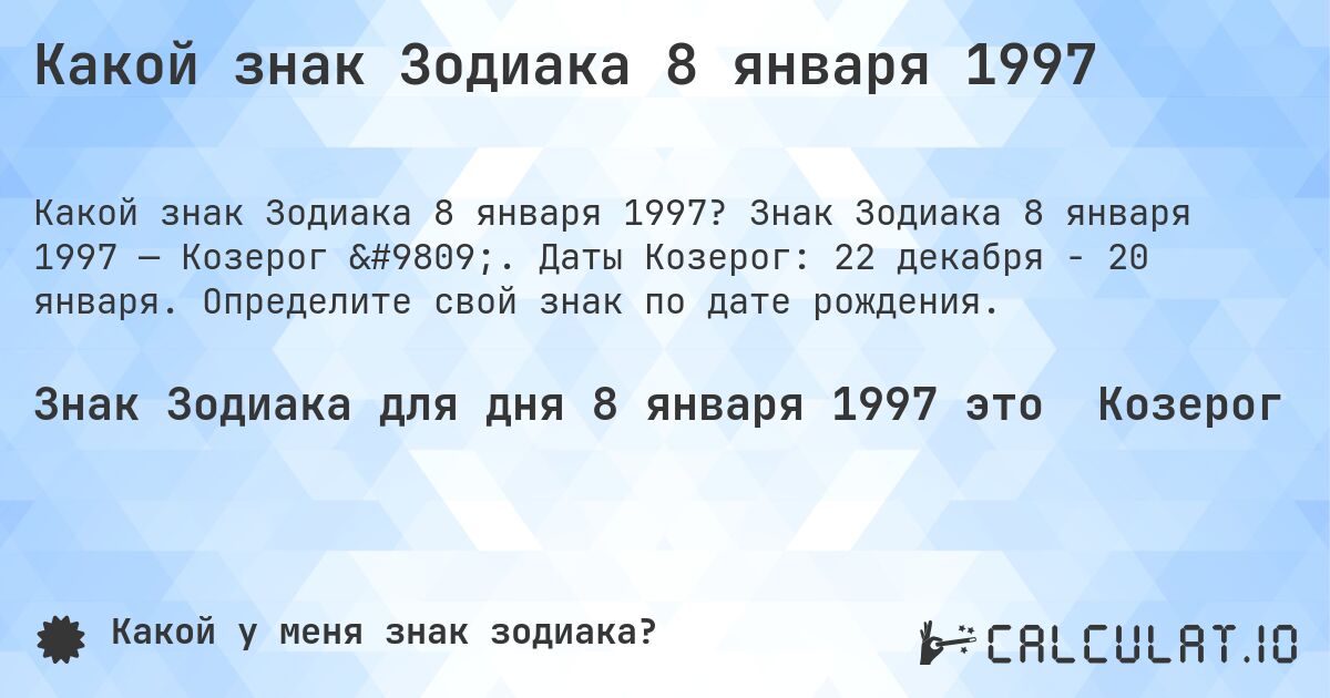 Какой знак Зодиака 8 января 1997. Знак Зодиака 8 января 1997 — Козерог ♑. Даты Козерог: 22 декабря - 20 января. Определите свой знак по дате рождения.