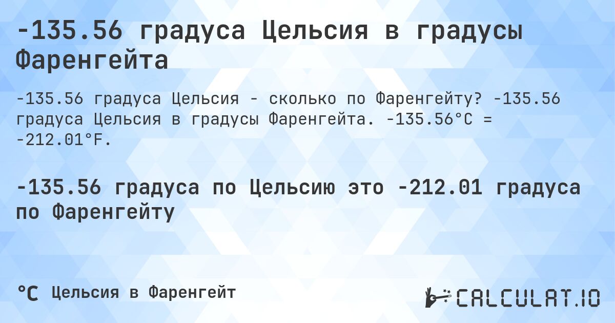 -135.56 градуса Цельсия в градусы Фаренгейта. -135.56 градуса Цельсия в градусы Фаренгейта. -135.56°C = -212.01°F.