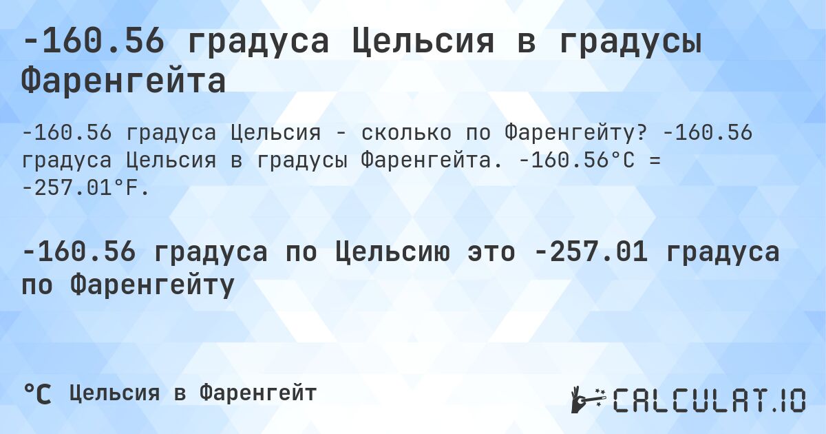 -160.56 градуса Цельсия в градусы Фаренгейта. -160.56 градуса Цельсия в градусы Фаренгейта. -160.56°C = -257.01°F.