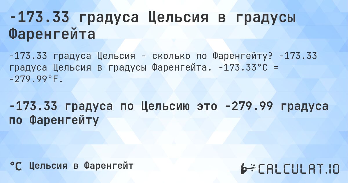 -173.33 градуса Цельсия в градусы Фаренгейта. -173.33 градуса Цельсия в градусы Фаренгейта. -173.33°C = -279.99°F.