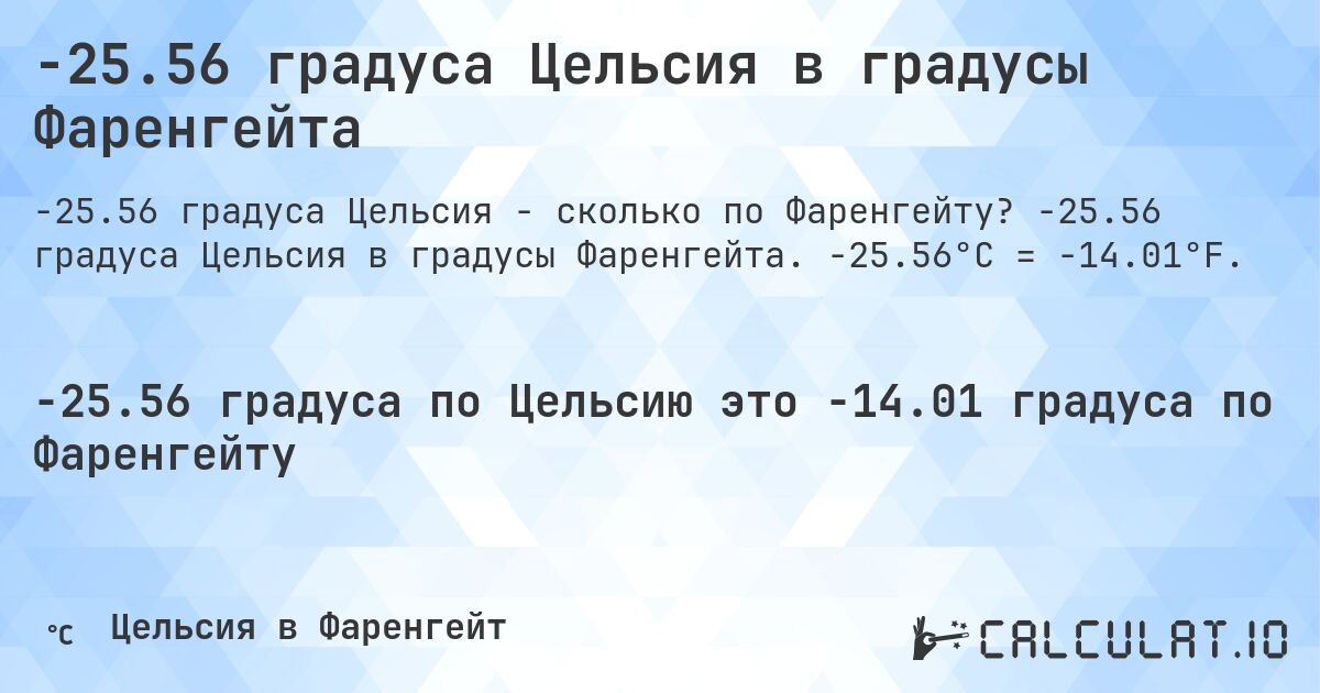 -25.56 градуса Цельсия в градусы Фаренгейта. -25.56 градуса Цельсия в градусы Фаренгейта. -25.56°C = -14.01°F.