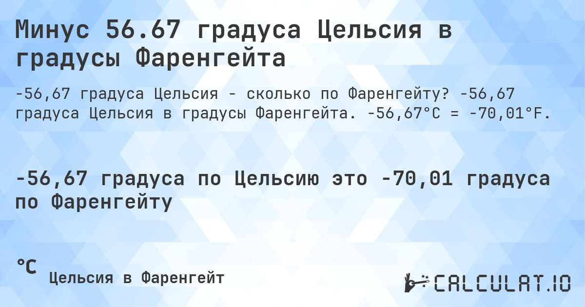 Минус 56.67 градуса Цельсия в градусы Фаренгейта. -56,67 градуса Цельсия в градусы Фаренгейта. -56,67°C = -70,01°F.