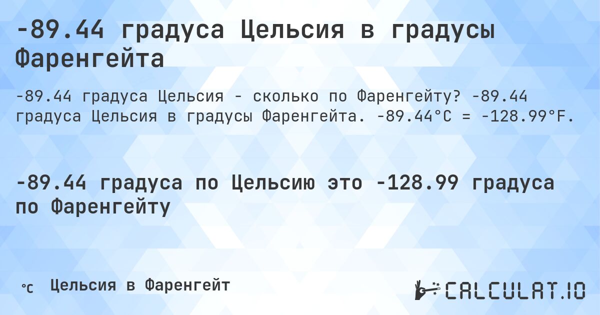 -89.44 градуса Цельсия в градусы Фаренгейта. -89.44 градуса Цельсия в градусы Фаренгейта. -89.44°C = -128.99°F.