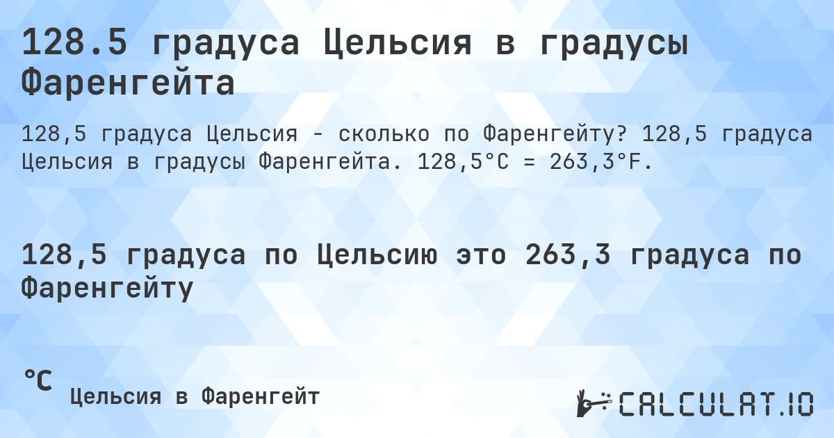 128.5 градуса Цельсия в градусы Фаренгейта. 128,5 градуса Цельсия в градусы Фаренгейта. 128,5°C = 263,3°F.