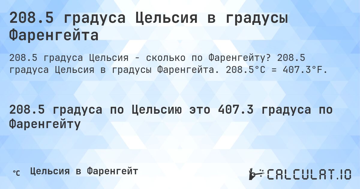 208.5 градуса Цельсия в градусы Фаренгейта. 208.5 градуса Цельсия в градусы Фаренгейта. 208.5°C = 407.3°F.