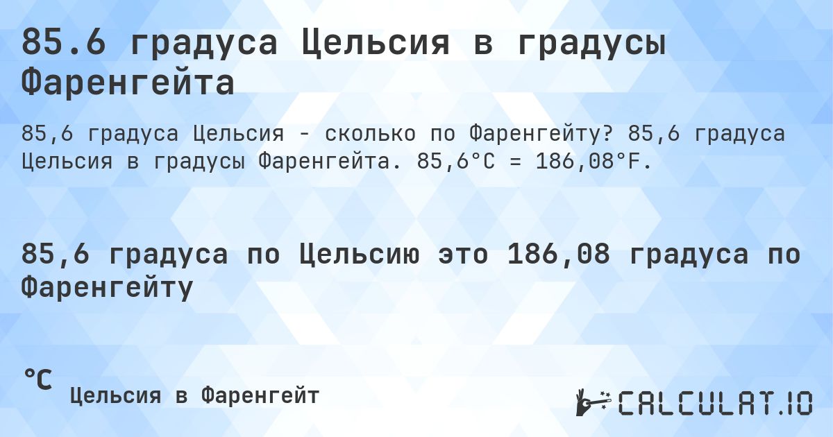 85.6 градуса Цельсия в градусы Фаренгейта. 85,6 градуса Цельсия в градусы Фаренгейта. 85,6°C = 186,08°F.