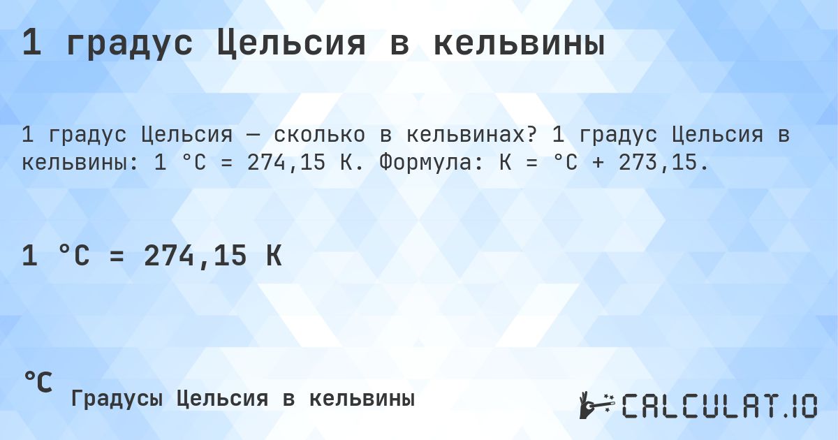 1 градус Цельсия в кельвины. 1 градус Цельсия в кельвины: 1 °C = 274,15 K. Формула: K = °C + 273,15.