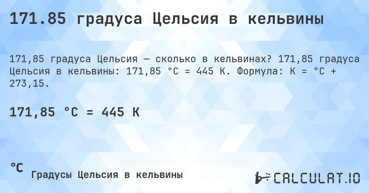 171.85 градуса Цельсия в кельвины. 171,85 градуса Цельсия в кельвины: 171,85 °C = 445 K. Формула: K = °C + 273,15.