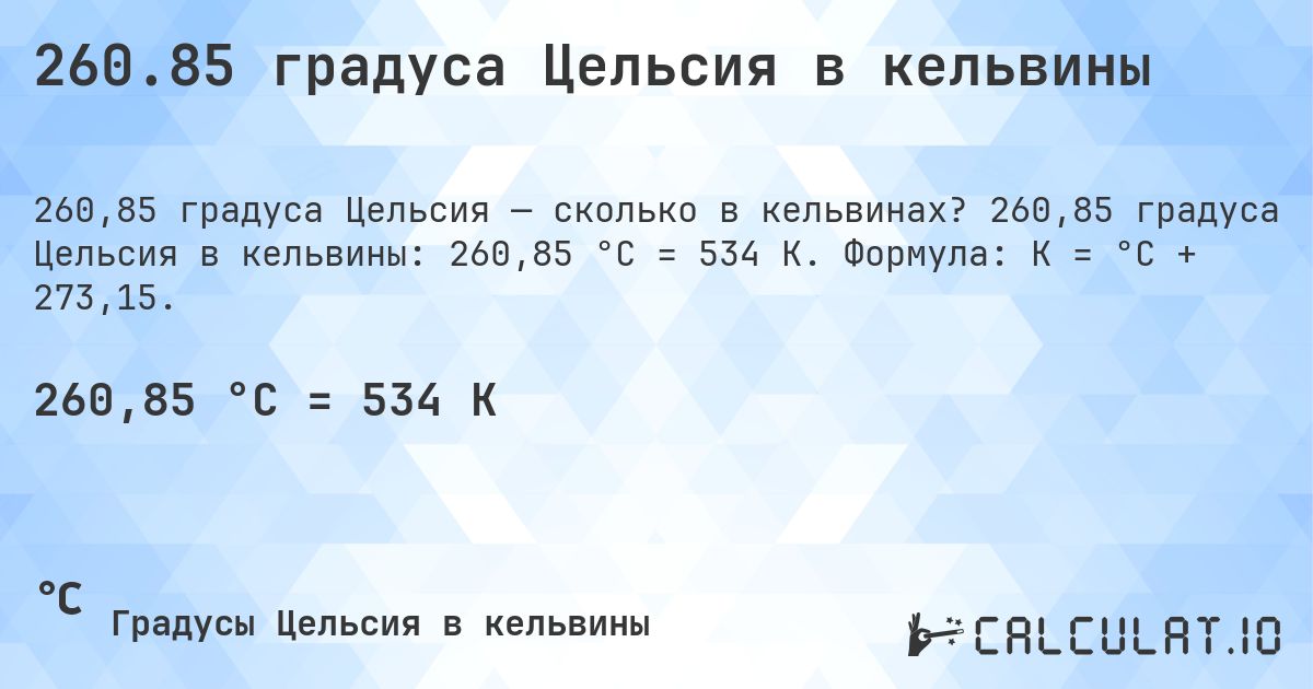 260.85 градуса Цельсия в кельвины. 260,85 градуса Цельсия в кельвины: 260,85 °C = 534 K. Формула: K = °C + 273,15.