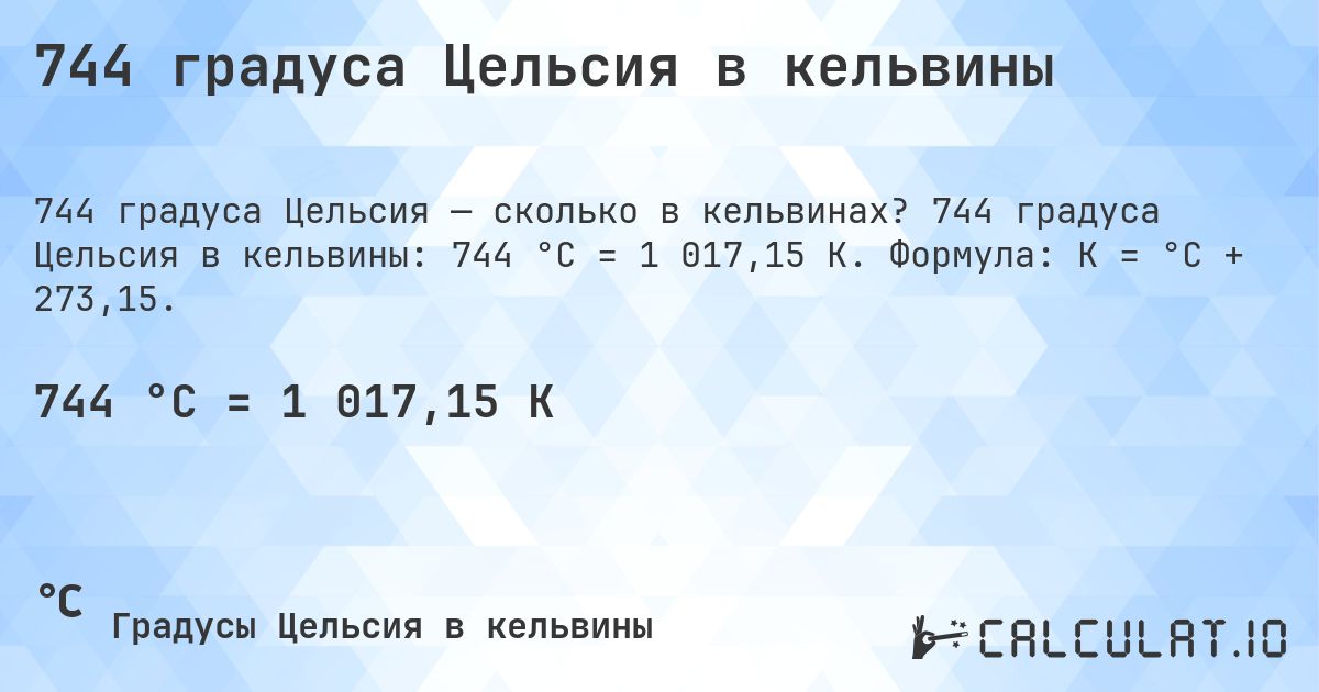 744 градуса Цельсия в кельвины. 744 градуса Цельсия в кельвины: 744 °C = 1 017,15 K. Формула: K = °C + 273,15.
