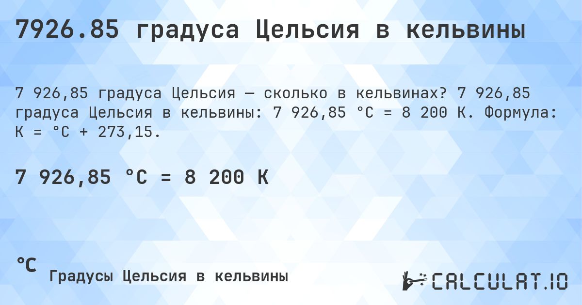 7926.85 градуса Цельсия в кельвины. 7 926,85 градуса Цельсия в кельвины: 7 926,85 °C = 8 200 K. Формула: K = °C + 273,15.