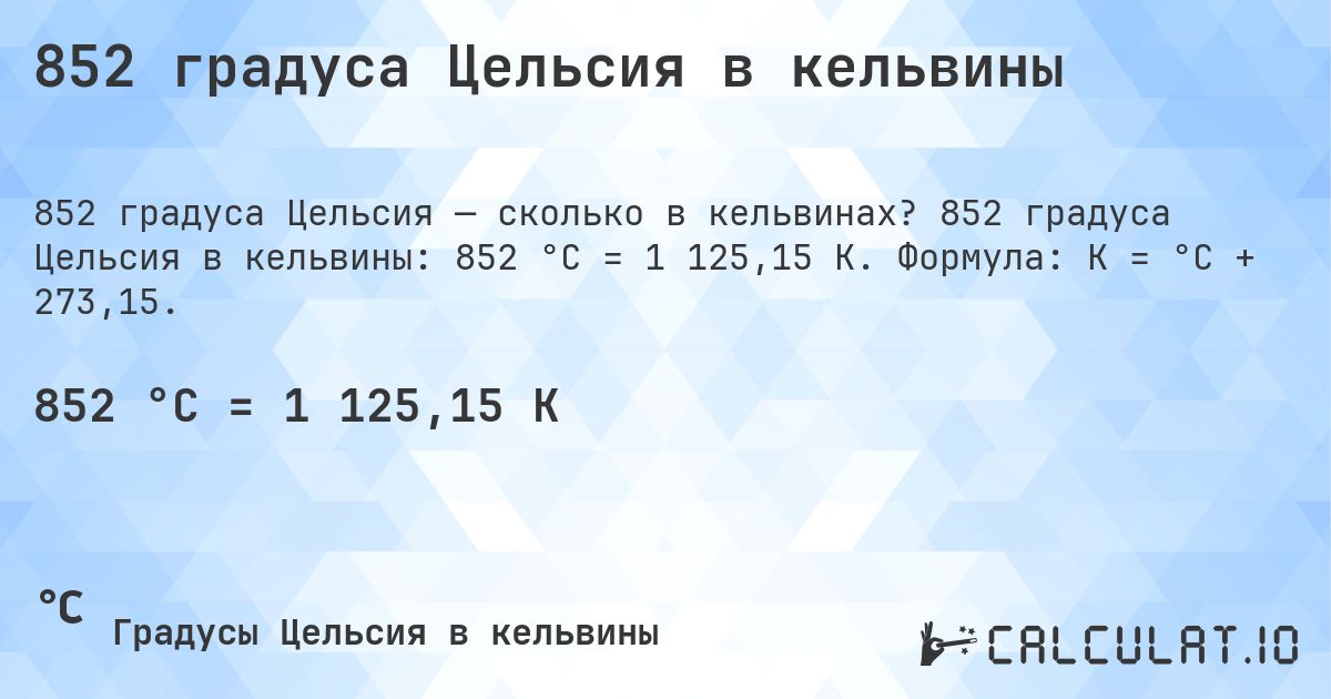 852 градуса Цельсия в кельвины. 852 градуса Цельсия в кельвины: 852 °C = 1 125,15 K. Формула: K = °C + 273,15.