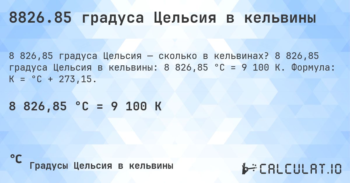 8826.85 градуса Цельсия в кельвины. 8 826,85 градуса Цельсия в кельвины: 8 826,85 °C = 9 100 K. Формула: K = °C + 273,15.