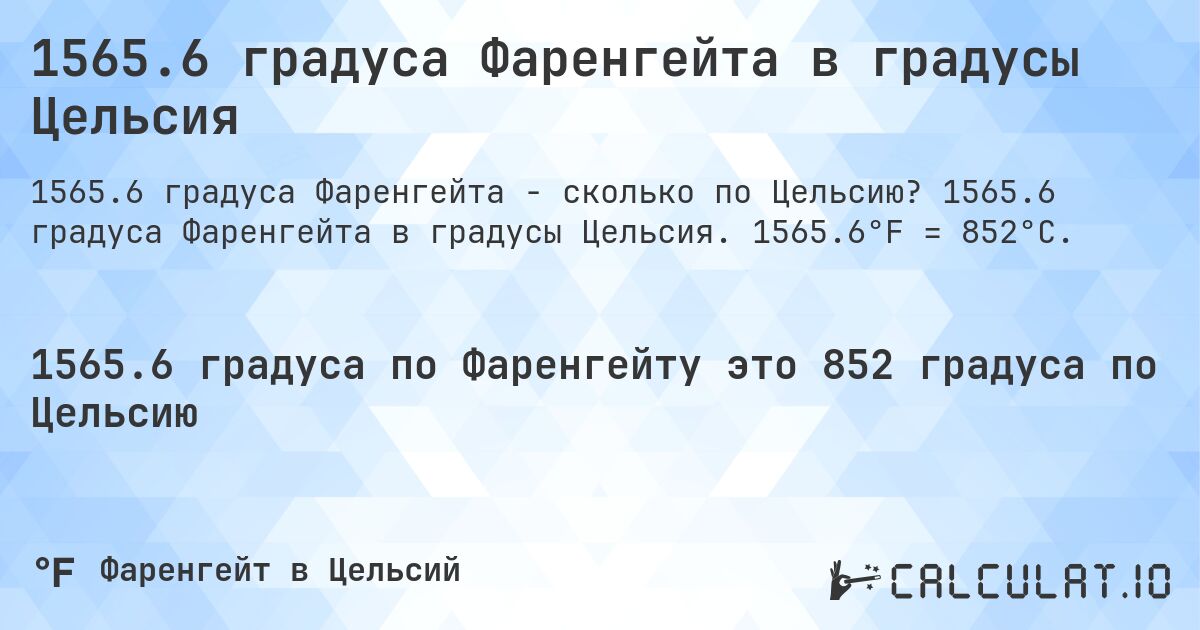 1565.6 градуса Фаренгейта в градусы Цельсия. 1565.6 градуса Фаренгейта в градусы Цельсия. 1565.6°F = 852°C.