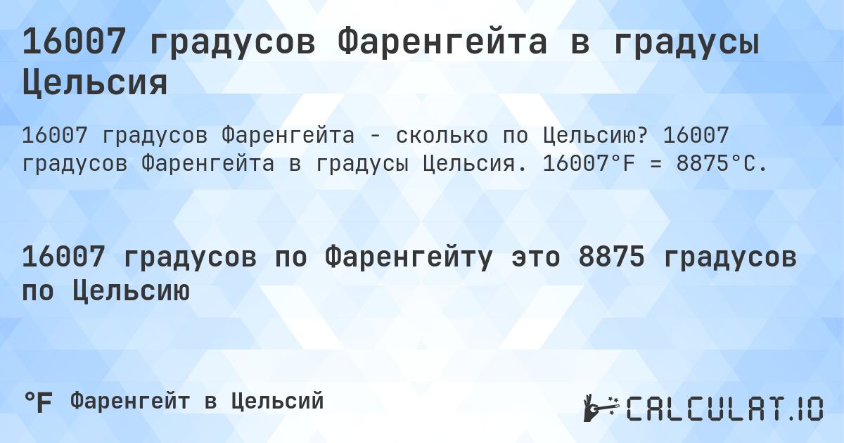 16007 градусов Фаренгейта в градусы Цельсия. 16007 градусов Фаренгейта в градусы Цельсия. 16007°F = 8875°C.