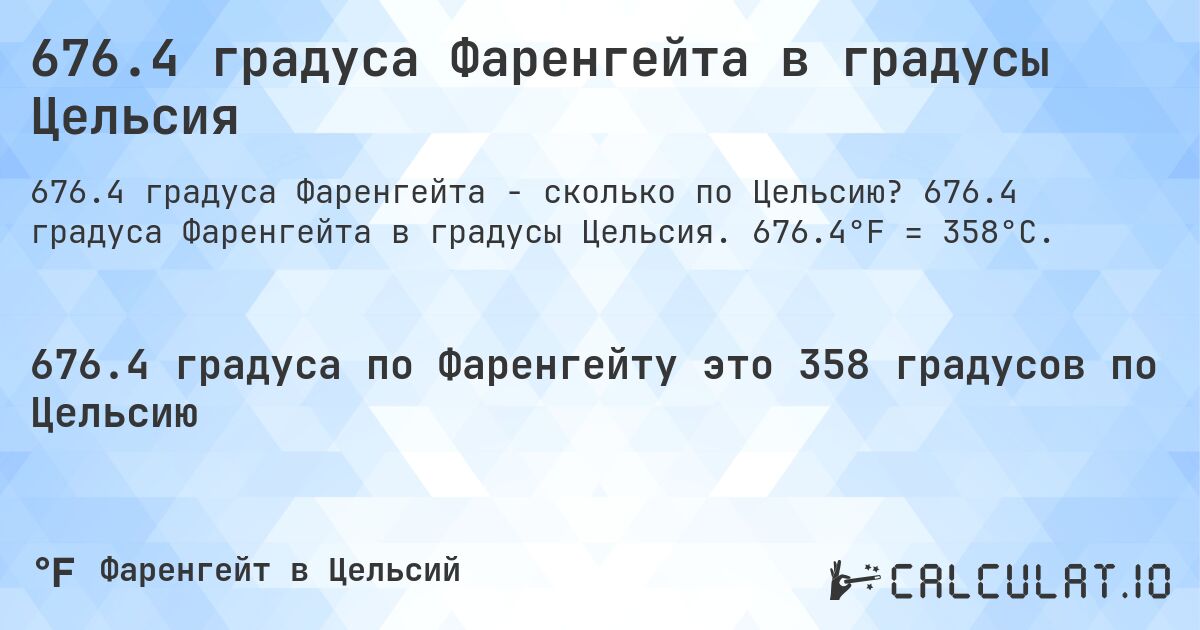 676.4 градуса Фаренгейта в градусы Цельсия. 676.4 градуса Фаренгейта в градусы Цельсия. 676.4°F = 358°C.