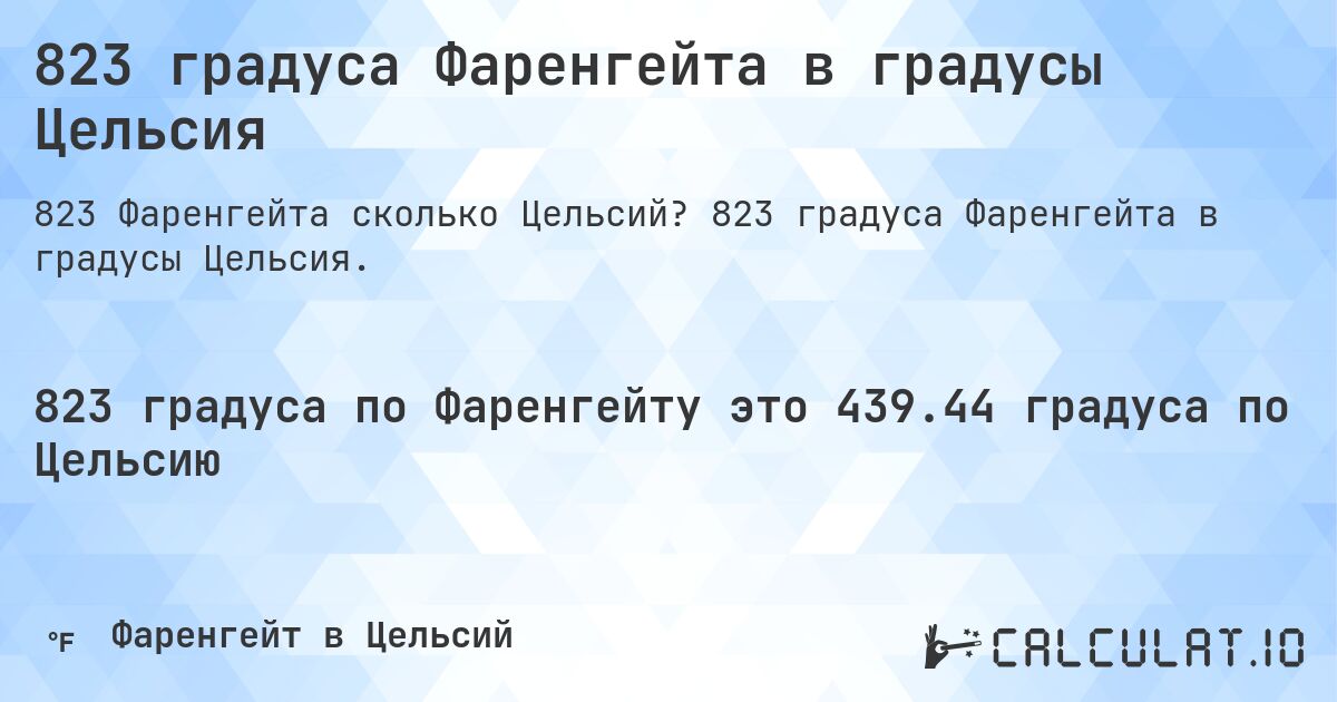 823 градуса Фаренгейта в градусы Цельсия. 823 градуса Фаренгейта в градусы Цельсия.