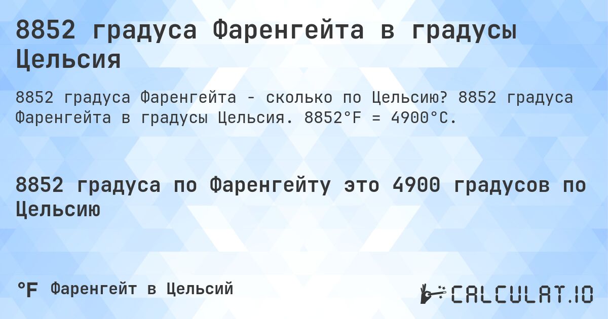 8852 градуса Фаренгейта в градусы Цельсия. 8852 градуса Фаренгейта в градусы Цельсия. 8852°F = 4900°C.