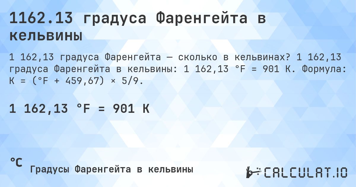 1162.13 градуса Фаренгейта в кельвины. 1 162,13 градуса Фаренгейта в кельвины: 1 162,13 °F = 901 K. Формула: K = (°F + 459,67) × 5/9.