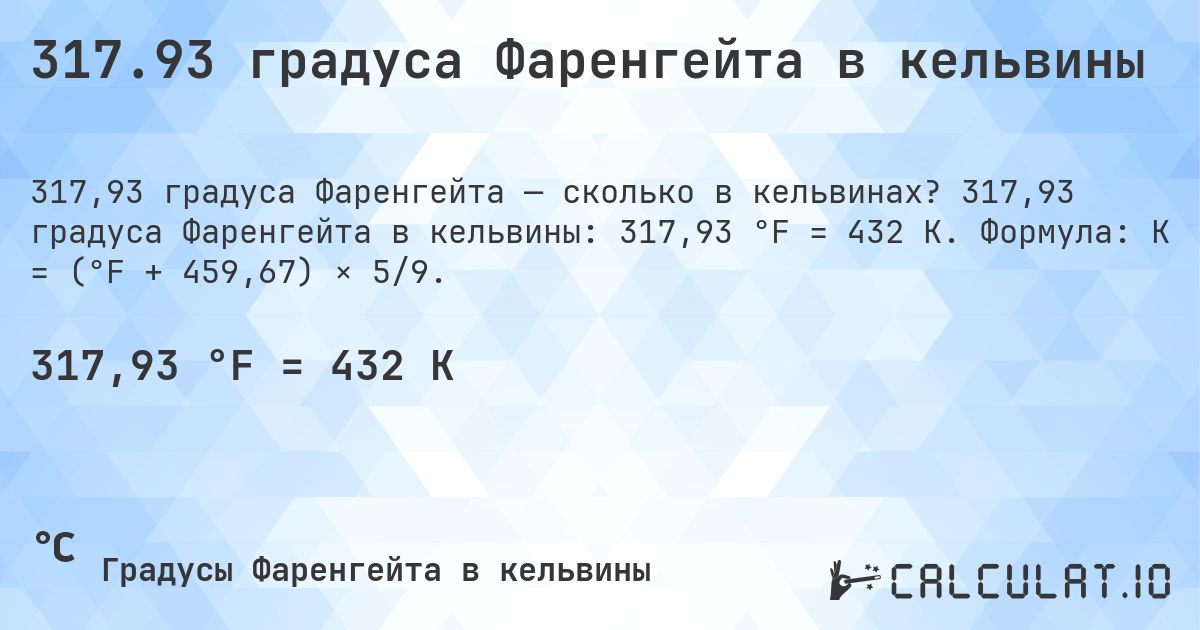 317.93 градуса Фаренгейта в кельвины. 317,93 градуса Фаренгейта в кельвины: 317,93 °F = 432 K. Формула: K = (°F + 459,67) × 5/9.