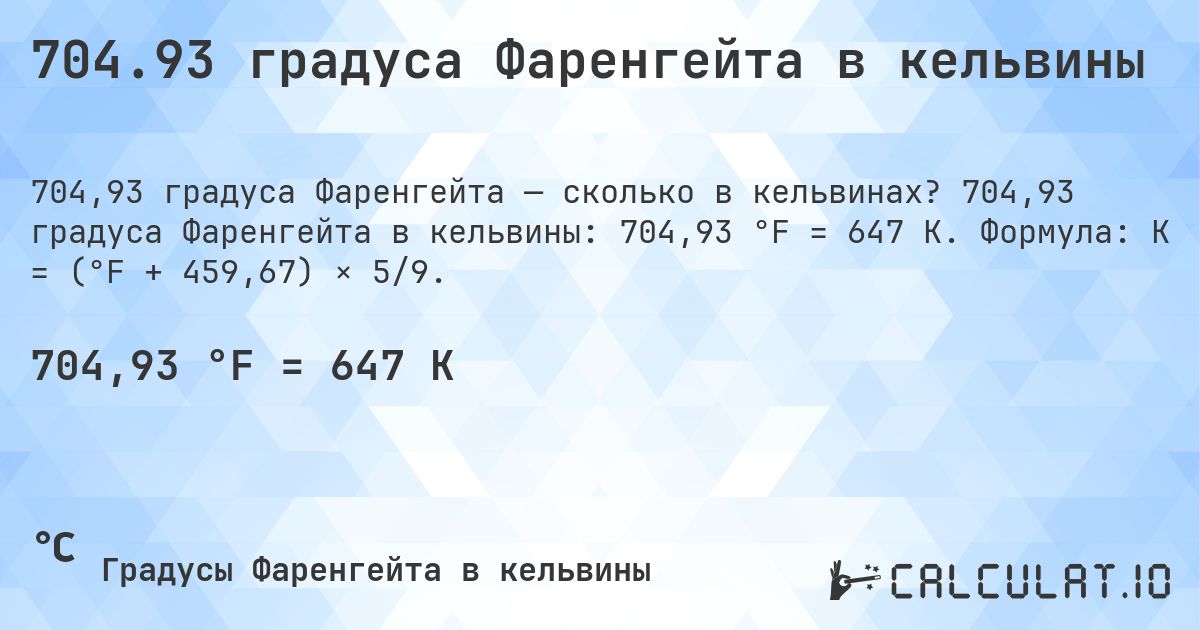 704.93 градуса Фаренгейта в кельвины. 704,93 градуса Фаренгейта в кельвины: 704,93 °F = 647 K. Формула: K = (°F + 459,67) × 5/9.