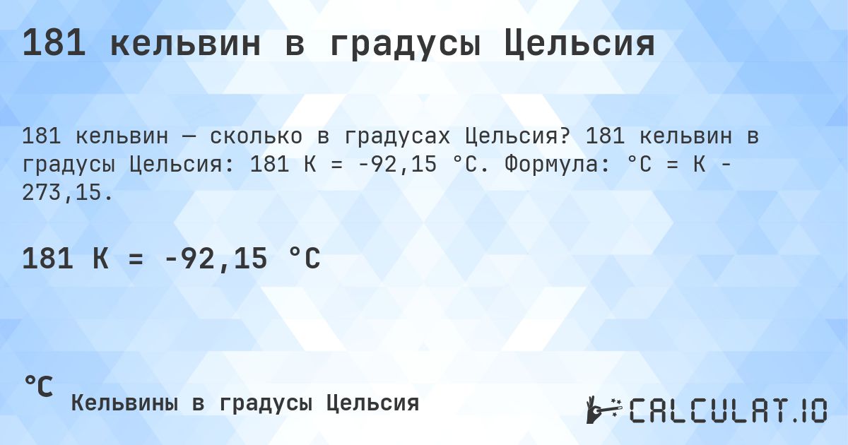 181 кельвин в градусы Цельсия. 181 кельвин в градусы Цельсия: 181 K = -92,15 °C. Формула: °C = K − 273,15.