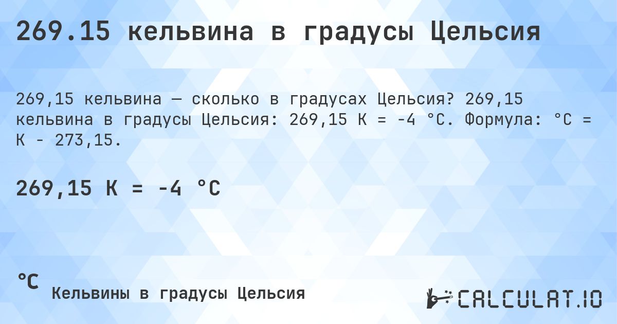 269.15 кельвина в градусы Цельсия. 269,15 кельвина в градусы Цельсия: 269,15 K = -4 °C. Формула: °C = K − 273,15.