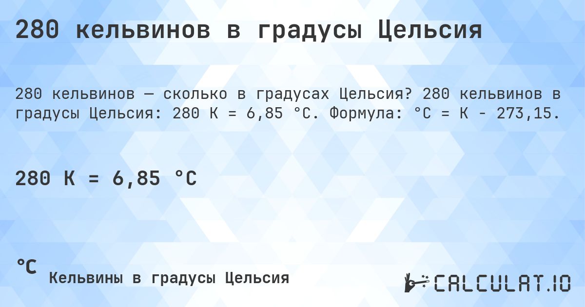 280 кельвинов в градусы Цельсия. 280 кельвинов в градусы Цельсия: 280 K = 6,85 °C. Формула: °C = K − 273,15.
