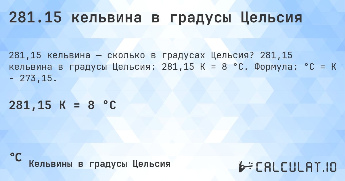 281.15 кельвина в градусы Цельсия. 281,15 кельвина в градусы Цельсия: 281,15 K = 8 °C. Формула: °C = K − 273,15.
