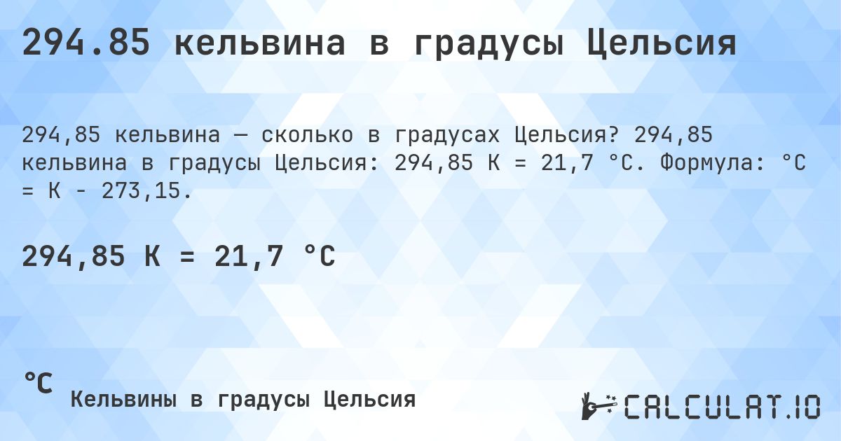 294.85 кельвина в градусы Цельсия. 294,85 кельвина в градусы Цельсия: 294,85 K = 21,7 °C. Формула: °C = K − 273,15.