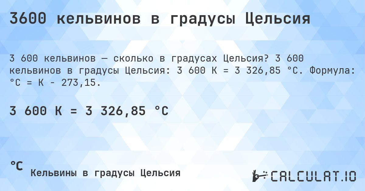 3600 кельвинов в градусы Цельсия. 3 600 кельвинов в градусы Цельсия: 3 600 K = 3 326,85 °C. Формула: °C = K − 273,15.