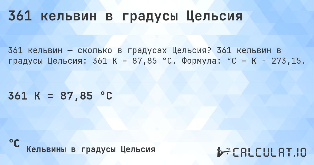 361 кельвин в градусы Цельсия. 361 кельвин в градусы Цельсия: 361 K = 87,85 °C. Формула: °C = K − 273,15.