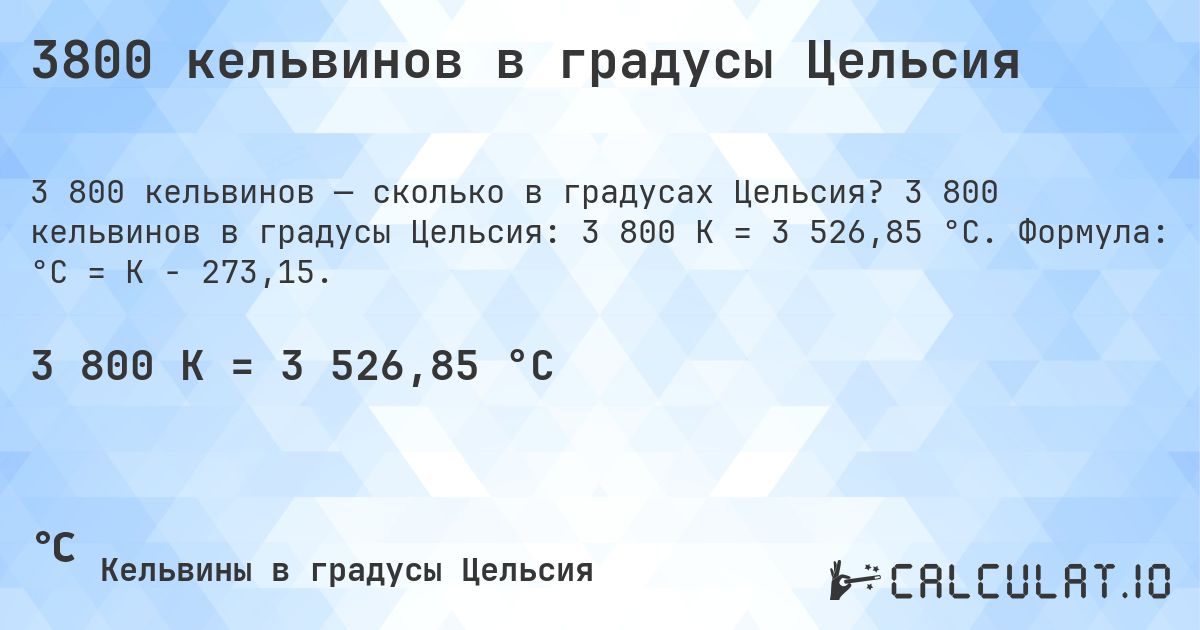 3800 кельвинов в градусы Цельсия. 3 800 кельвинов в градусы Цельсия: 3 800 K = 3 526,85 °C. Формула: °C = K − 273,15.