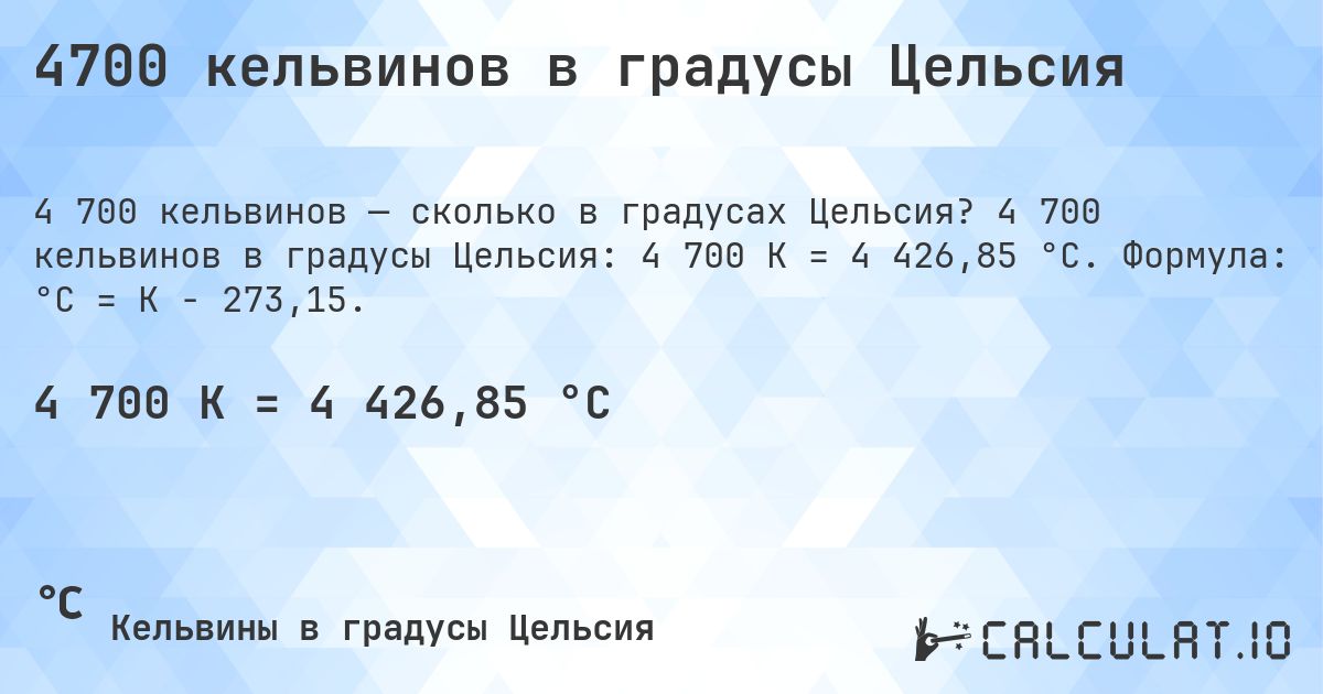 4700 кельвинов в градусы Цельсия. 4 700 кельвинов в градусы Цельсия: 4 700 K = 4 426,85 °C. Формула: °C = K − 273,15.
