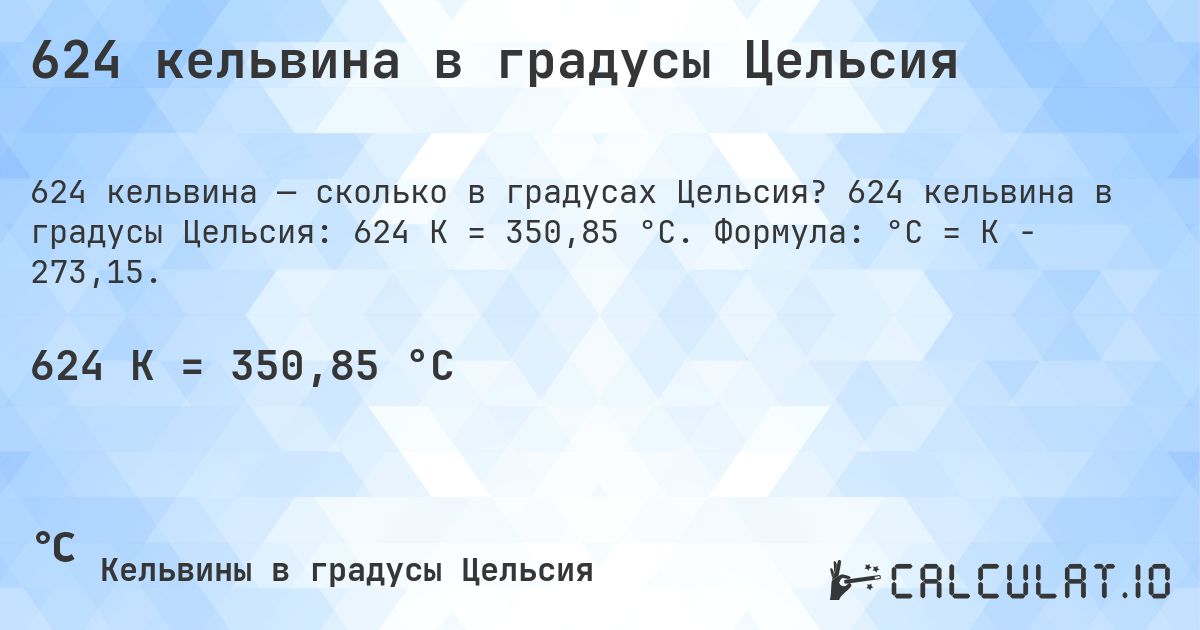 624 кельвина в градусы Цельсия. 624 кельвина в градусы Цельсия: 624 K = 350,85 °C. Формула: °C = K − 273,15.