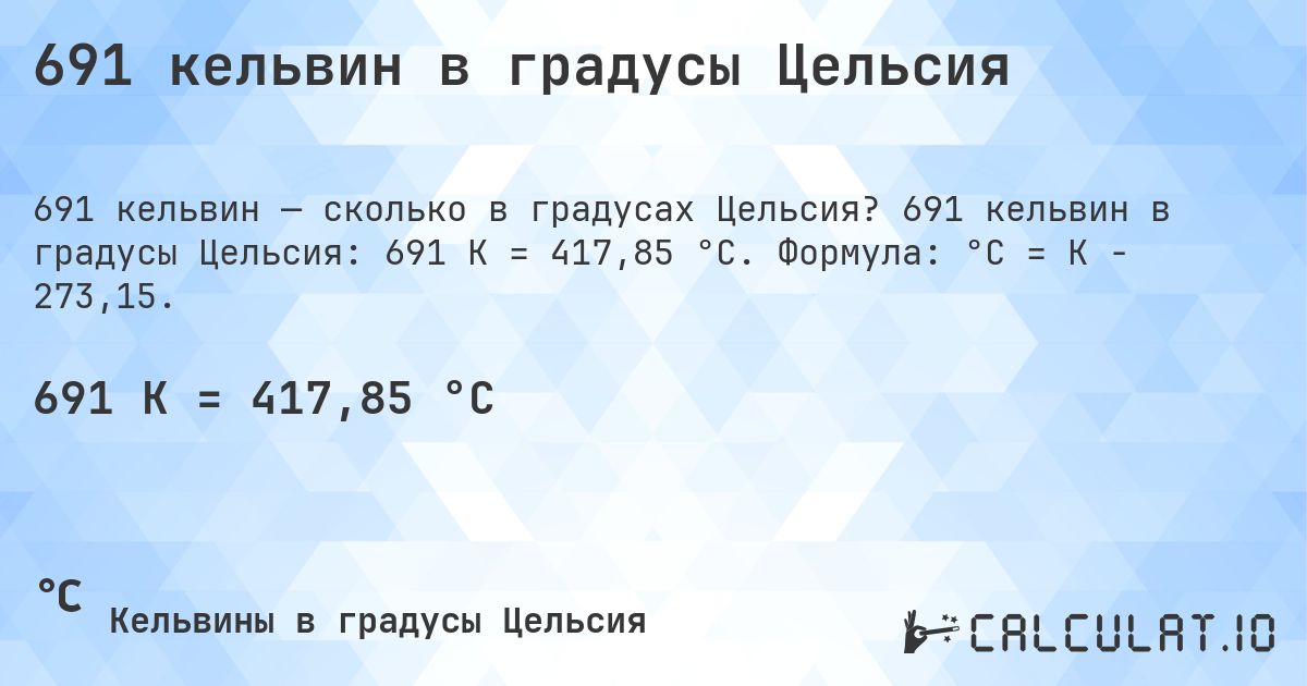 691 кельвин в градусы Цельсия. 691 кельвин в градусы Цельсия: 691 K = 417,85 °C. Формула: °C = K − 273,15.