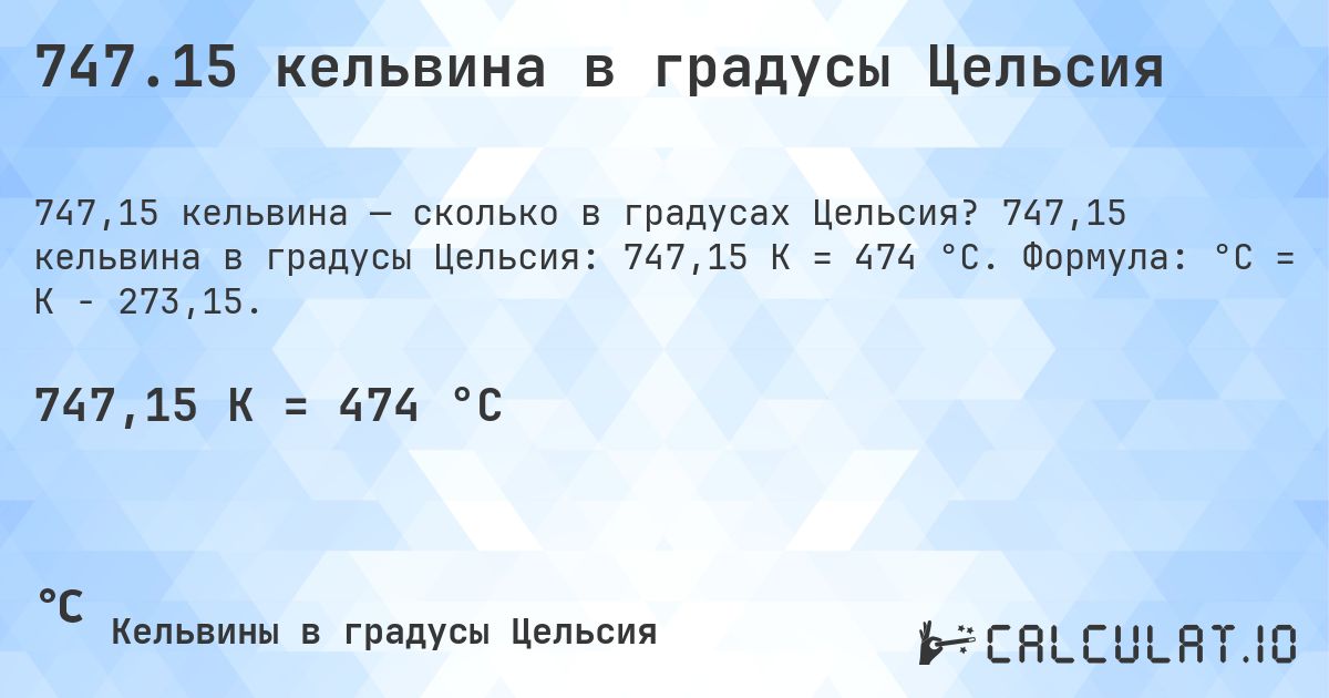 747.15 кельвина в градусы Цельсия. 747,15 кельвина в градусы Цельсия: 747,15 K = 474 °C. Формула: °C = K − 273,15.