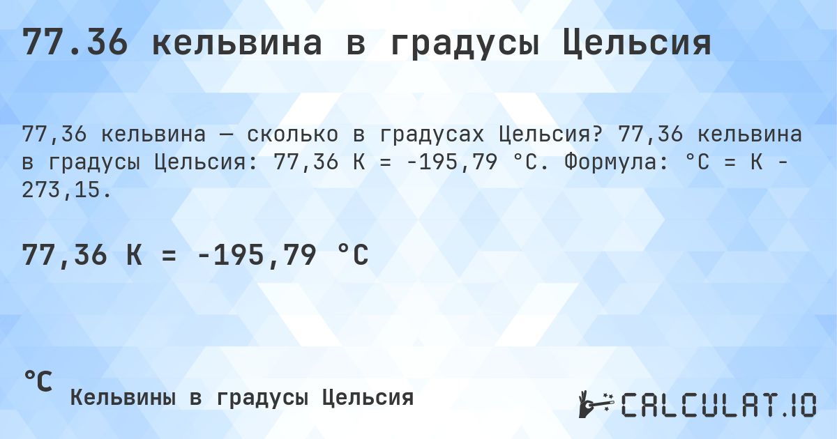 77.36 кельвина в градусы Цельсия. 77,36 кельвина в градусы Цельсия: 77,36 K = -195,79 °C. Формула: °C = K − 273,15.